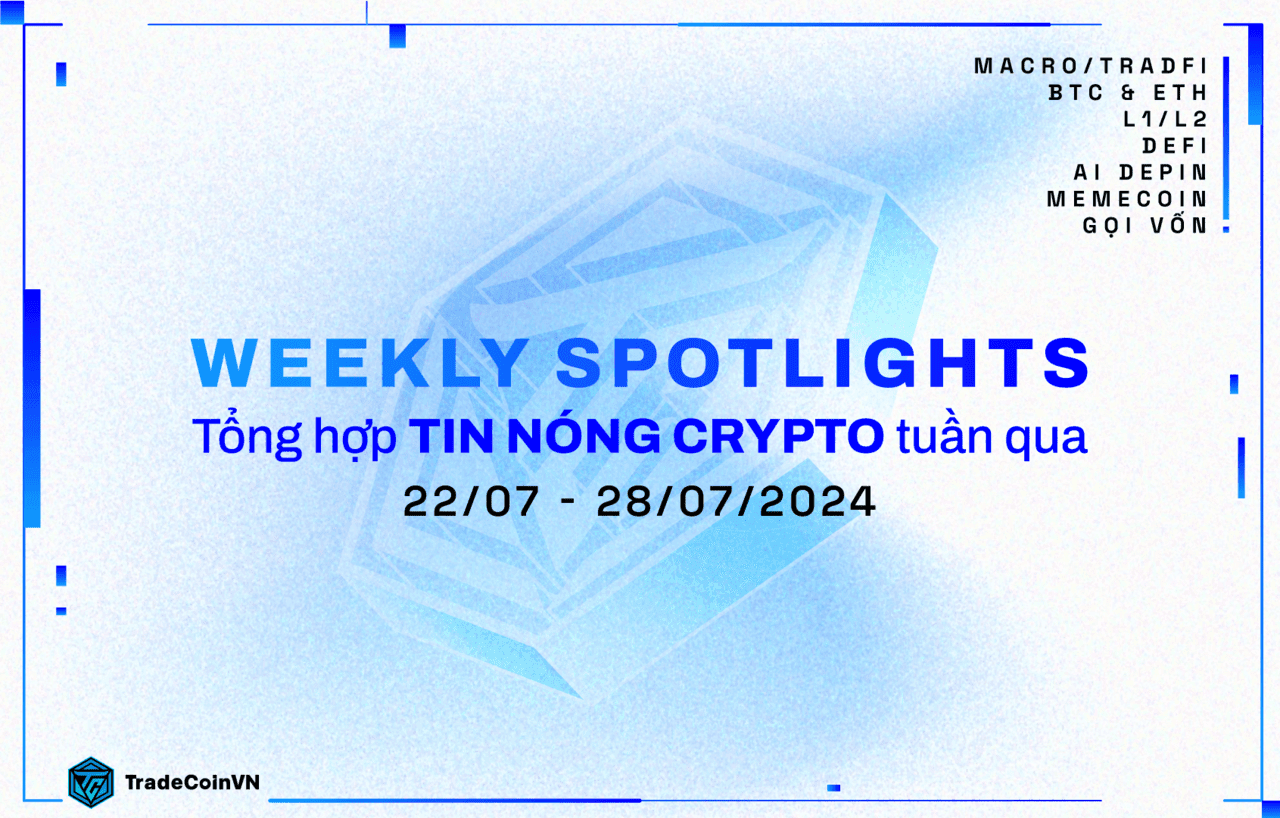 Weekly recap: Tổng hợp tin tức Crypto hot nhất tuần qua (22 - 28/07/2024)